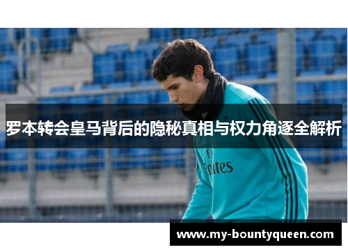 罗本转会皇马背后的隐秘真相与权力角逐全解析