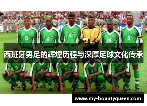 西班牙男足的辉煌历程与深厚足球文化传承