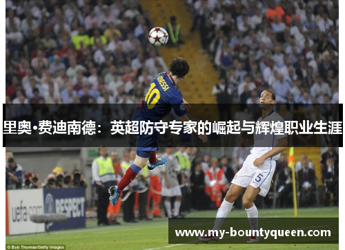 里奥·费迪南德：英超防守专家的崛起与辉煌职业生涯