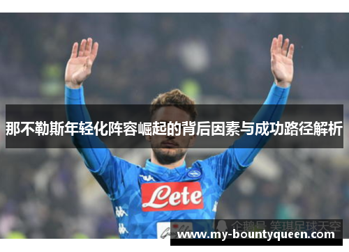 那不勒斯年轻化阵容崛起的背后因素与成功路径解析