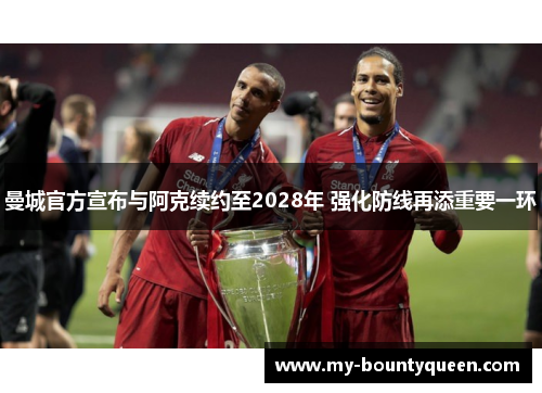曼城官方宣布与阿克续约至2028年 强化防线再添重要一环