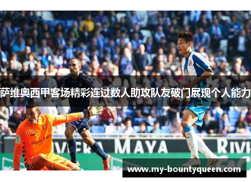 萨维奥西甲客场精彩连过数人助攻队友破门展现个人能力 萨维奥西甲客场精彩连过数人助攻队友破门展现个人能力