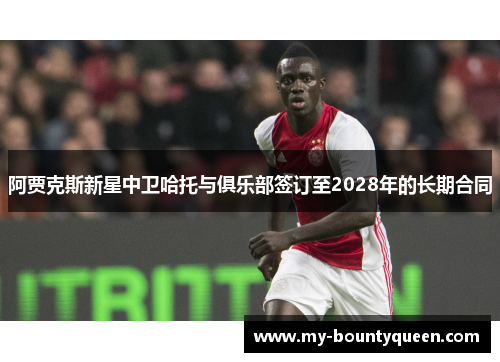 阿贾克斯新星中卫哈托与俱乐部签订至2028年的长期合同